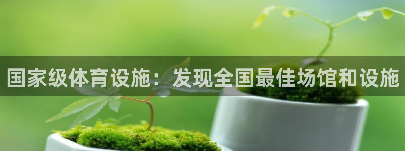 意昂体育3平台是正规平台吗安全吗：国家级体育设施：发
