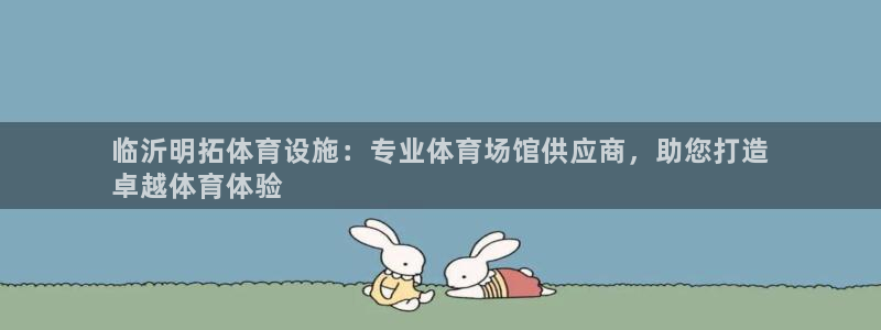 意昂体育3平台假的吗是真的吗：临沂明拓体育设施：专业