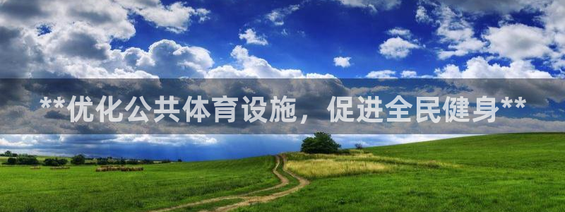 意昂体育3平台注册流程视频：**优化公共体育设施，促