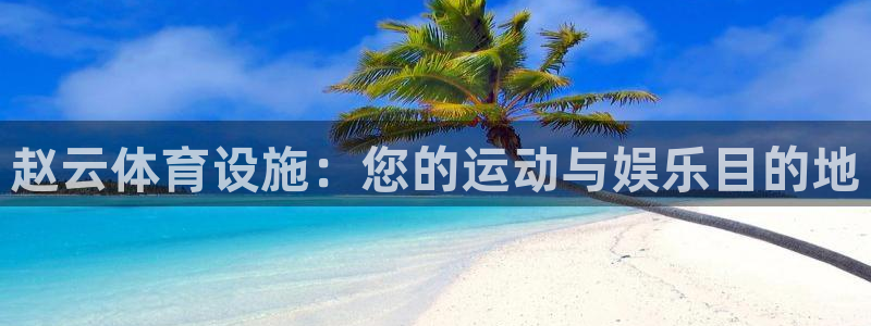 意昂体育3招商电话号码是多少啊：赵云体育设施：您的运