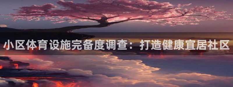 意昂体育3招商电话是多少号码：小区体育设施完备度调查