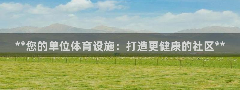 意昂3集团简介：**您的单位体育设施：打造更健康的社