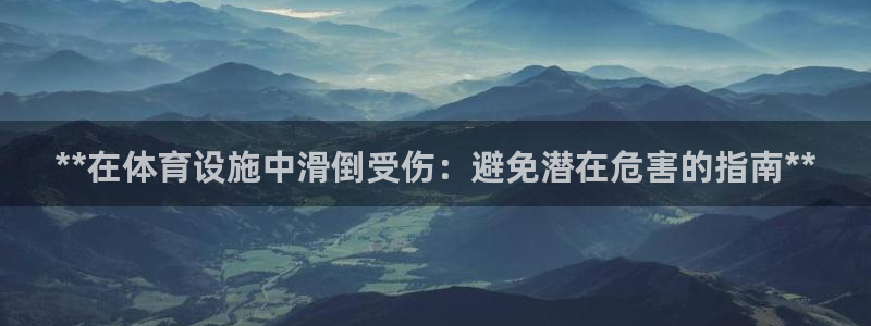意昂3集团E.ON：**在体育设施中滑倒受伤：避免潜