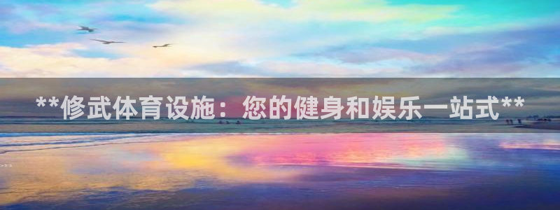 意昂体育3是干嘛的公司：**修武体育设施：您的健身和