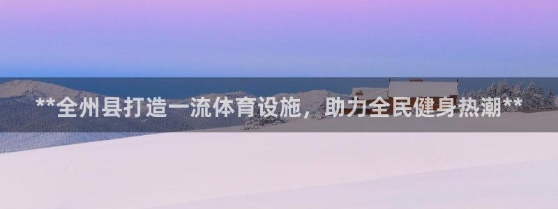 意昂体育3招商电话是多少啊：**全州县打造一流体育设
