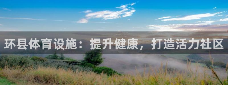 意昂3集团官网网址：环县体育设施：提升健康，打造活力