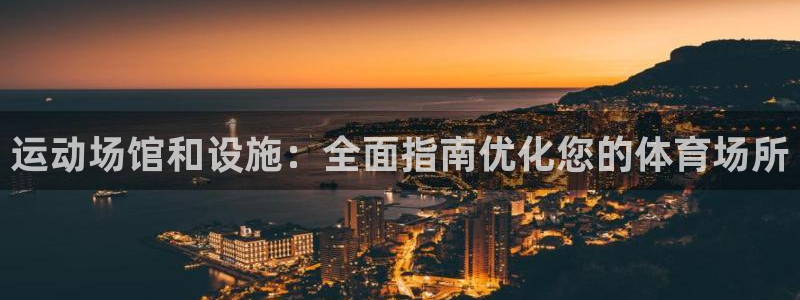 意昂体育3：运动场馆和设施：全面指南优化您的体育场所