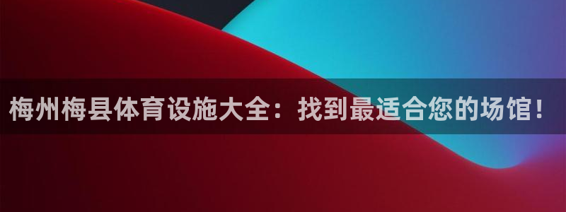 意昂体育3联系电话：梅州梅县体育设施大全：找到最适合