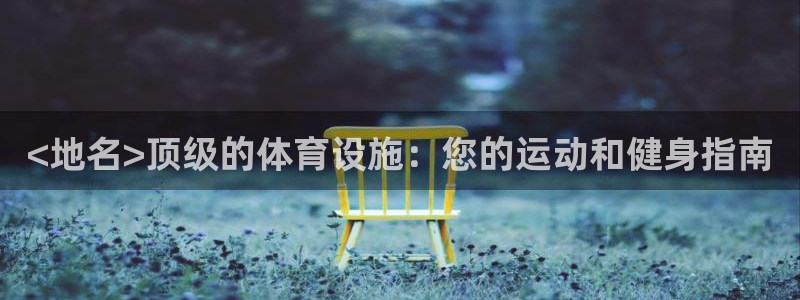 意昂体育3娱乐：<地名>顶级的体育设施：您的运动和健