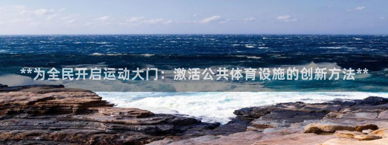 意昂体育3平台注册要钱吗安全吗：**为全民开启运动大