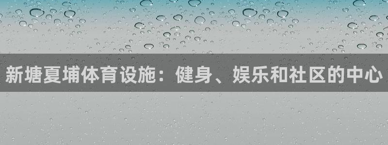 意昂体育3招商电话号码查询是多少：新塘夏埔体育设施：