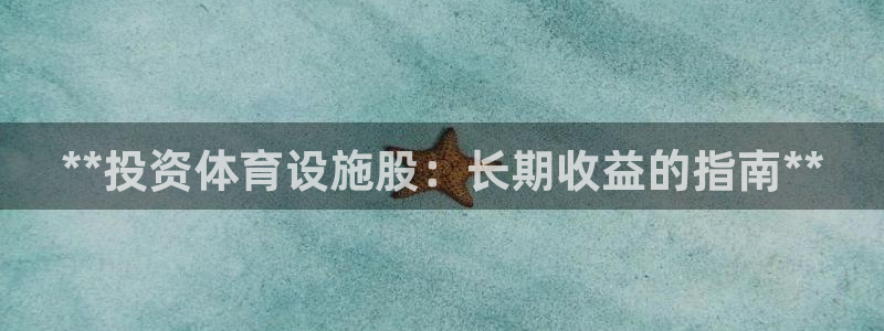 意昂3代理：**投资体育设施股：长期收益的指南**