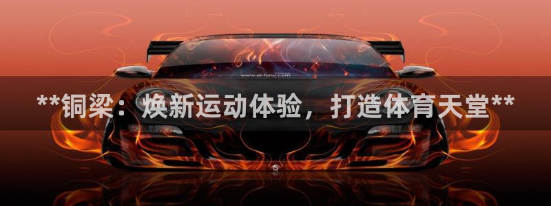 意昂体育3招商电话是多少号码：**铜梁：焕新运动体验