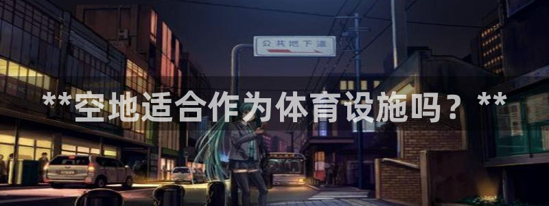 意昂体育3平台注册要钱吗是真的吗：**空地适合作为体