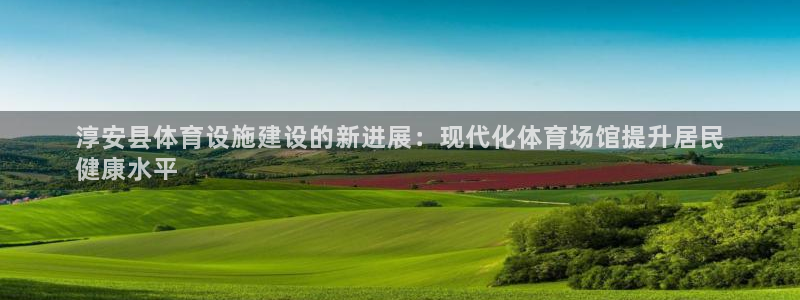 意昂体育3注册：淳安县体育设施建设的新进展：现代化体
