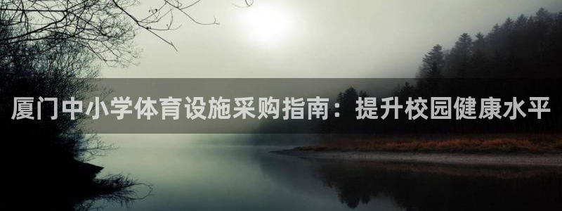 意昂体育3招商电话地址是多少：厦门中小学体育设施采购