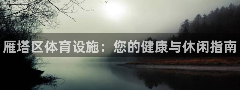 意昂3集团官网网址：雁塔区体育设施：您的健康与休闲指