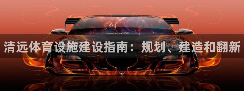 意昂3娱乐40996：清远体育设施建设指南：规划、建
