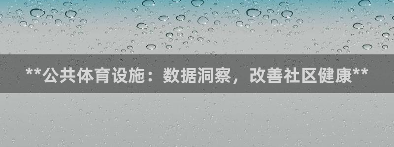 意昂3娱乐是那个系列的台子：**公共体育设施：数据洞