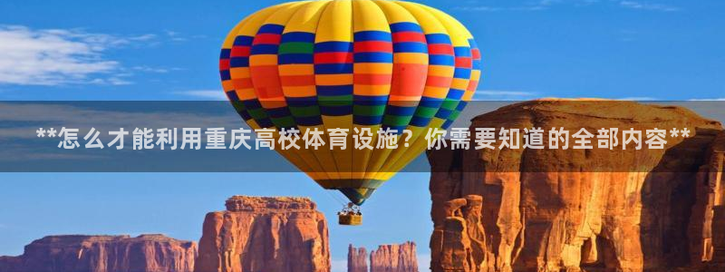 意昂3官方：**怎么才能利用重庆高校体育设施？你需要