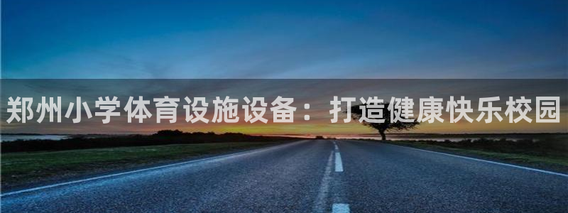德国意昂3集团：郑州小学体育设施设备：打造健康快乐校园